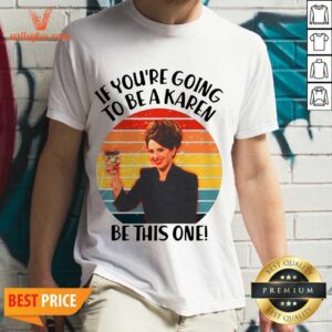 Delicate If Youre Going To Be A Karen Be This On Vintage Shirt