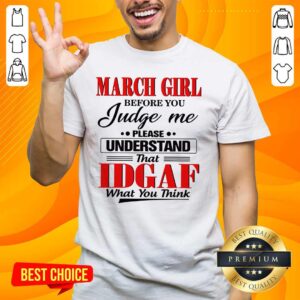 Top March Girl Before 6 You Judge Shirt