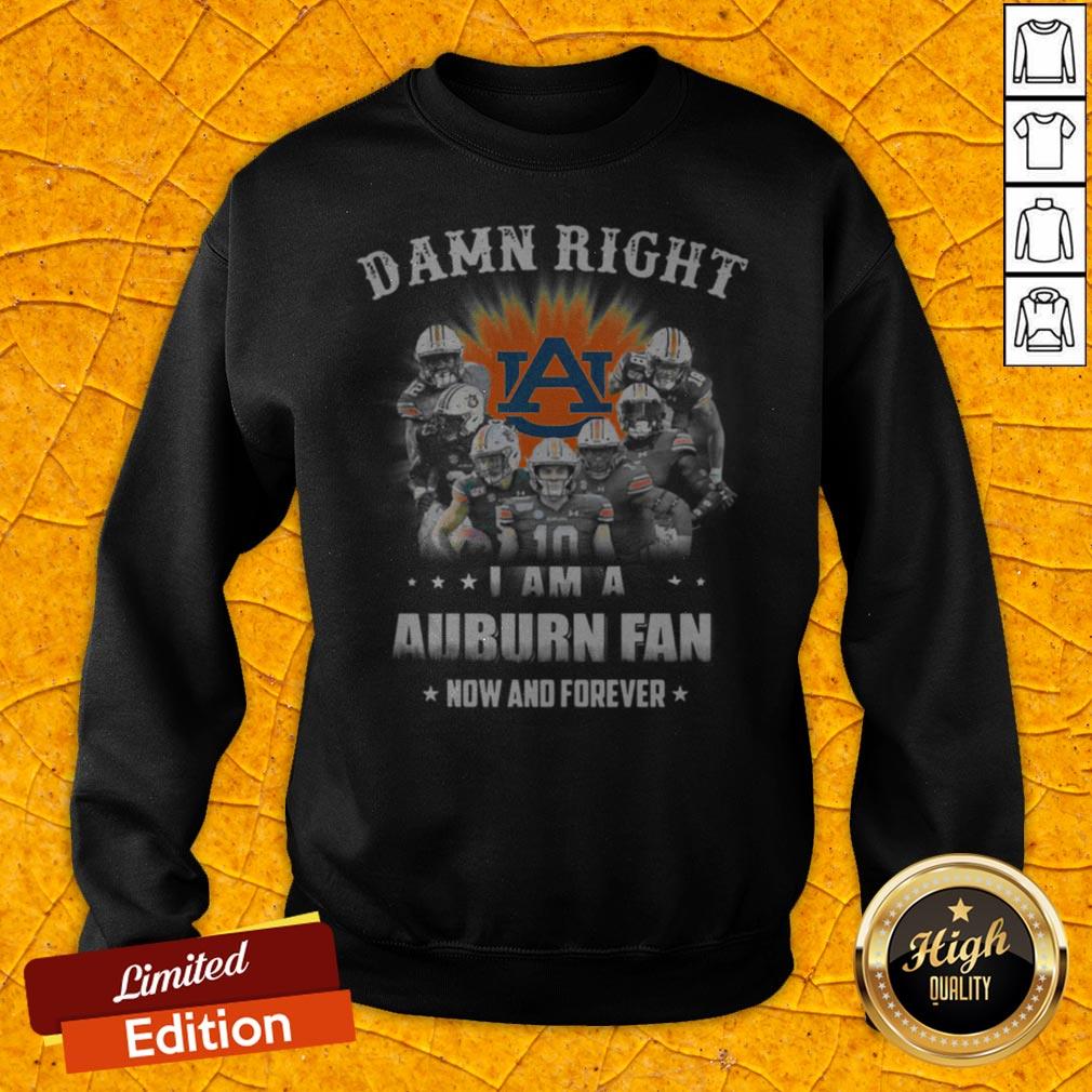 Auburn Tigers Damn Right I Am A Auburn Fan Now And Forever Shirt