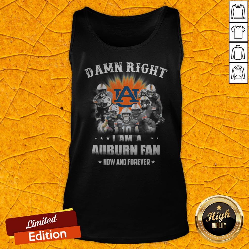 Auburn Tigers Damn Right I Am A Auburn Fan Now And Forever Shirt