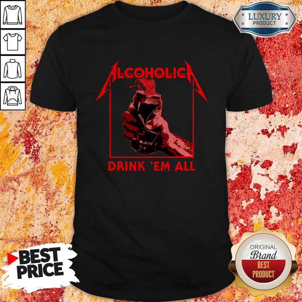 Awesome Alcoholic Drink Em All Shirt