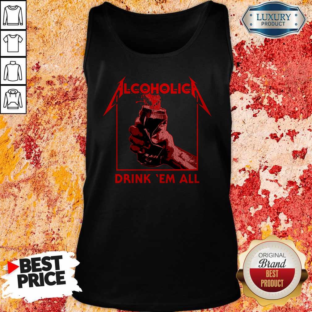 Awesome Alcoholic Drink Em All Shirt