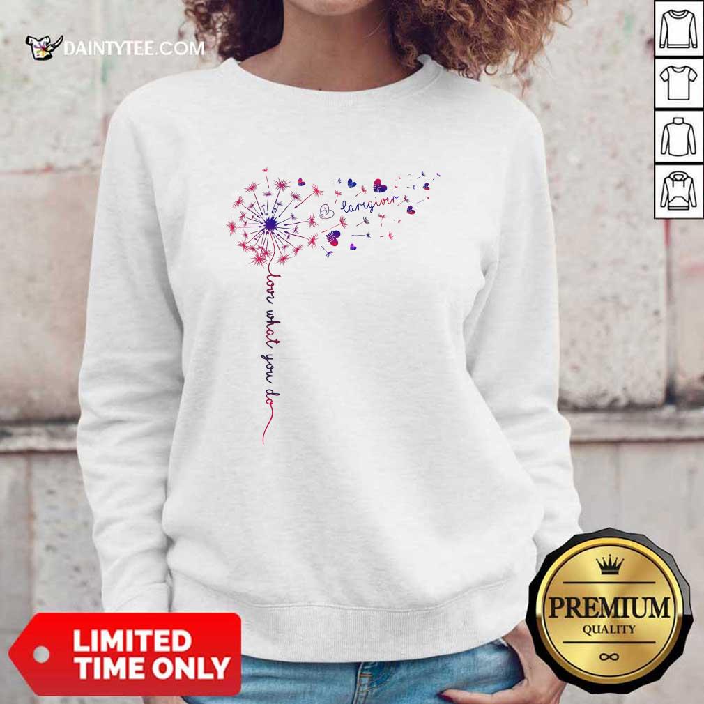 Awesome Caregiver Love What You Do Dandelion Shirt