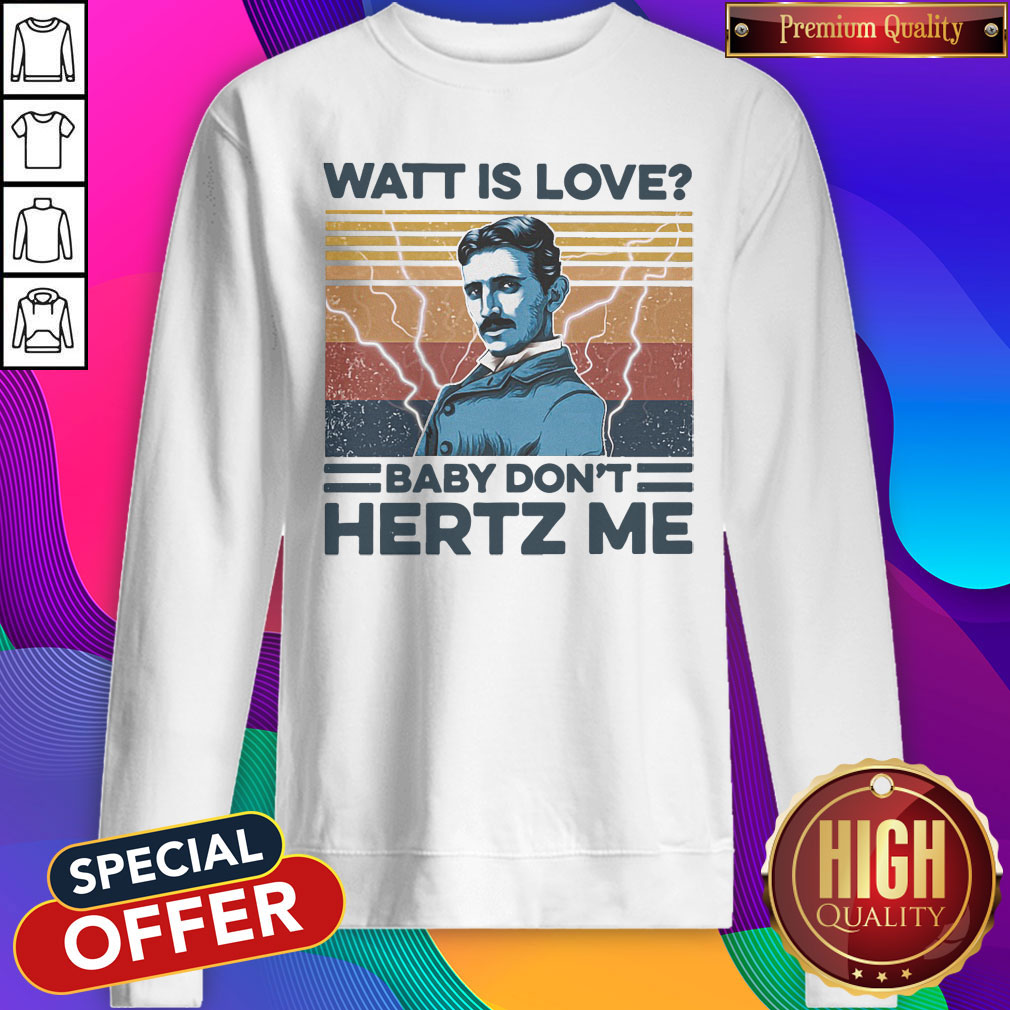 Awesome Nikola Tesla Watt Is Love Baby Don’t Hertz Me Shirt