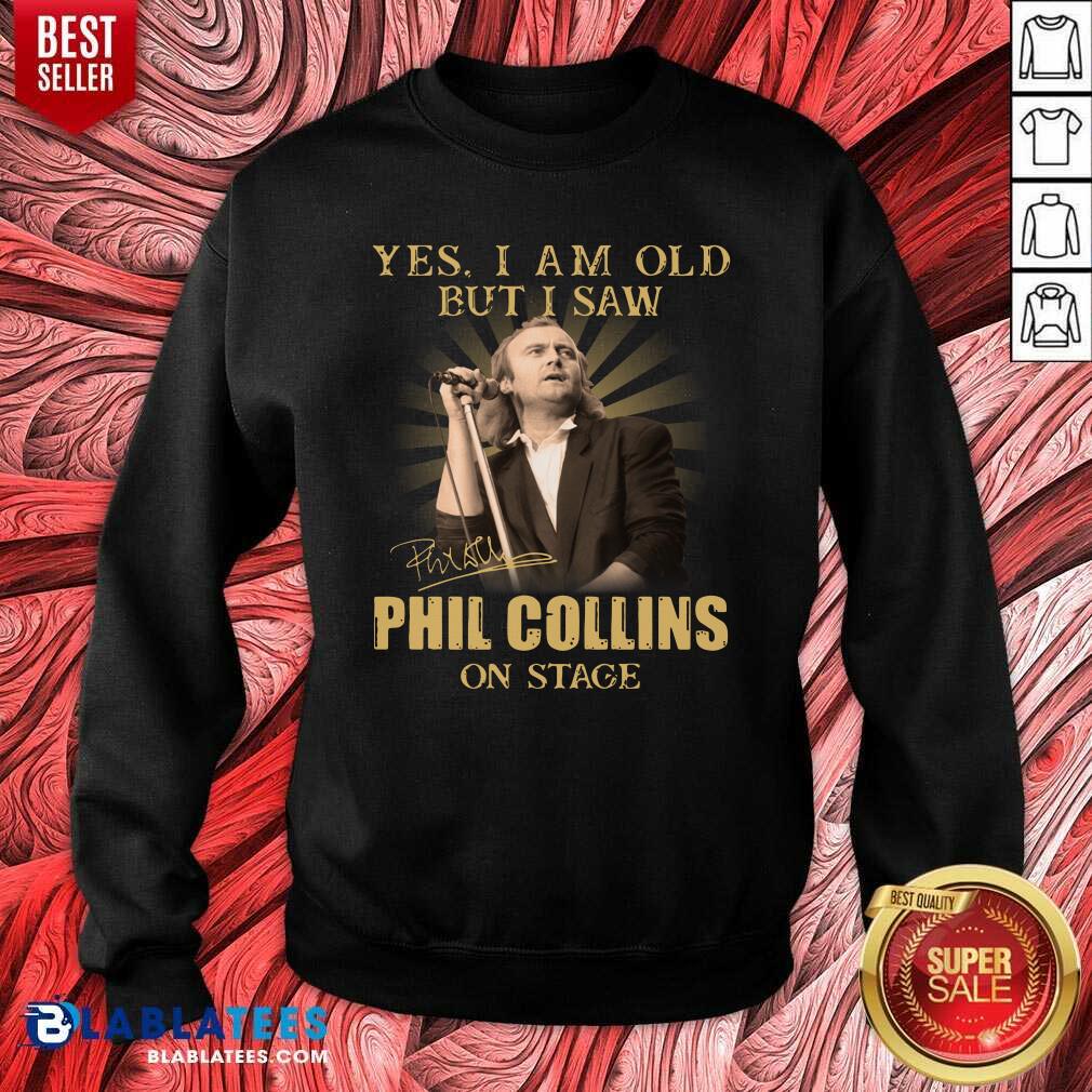 Awesome Yes I Am Old But I Saw Phil Collins On Stage Signature Shirt