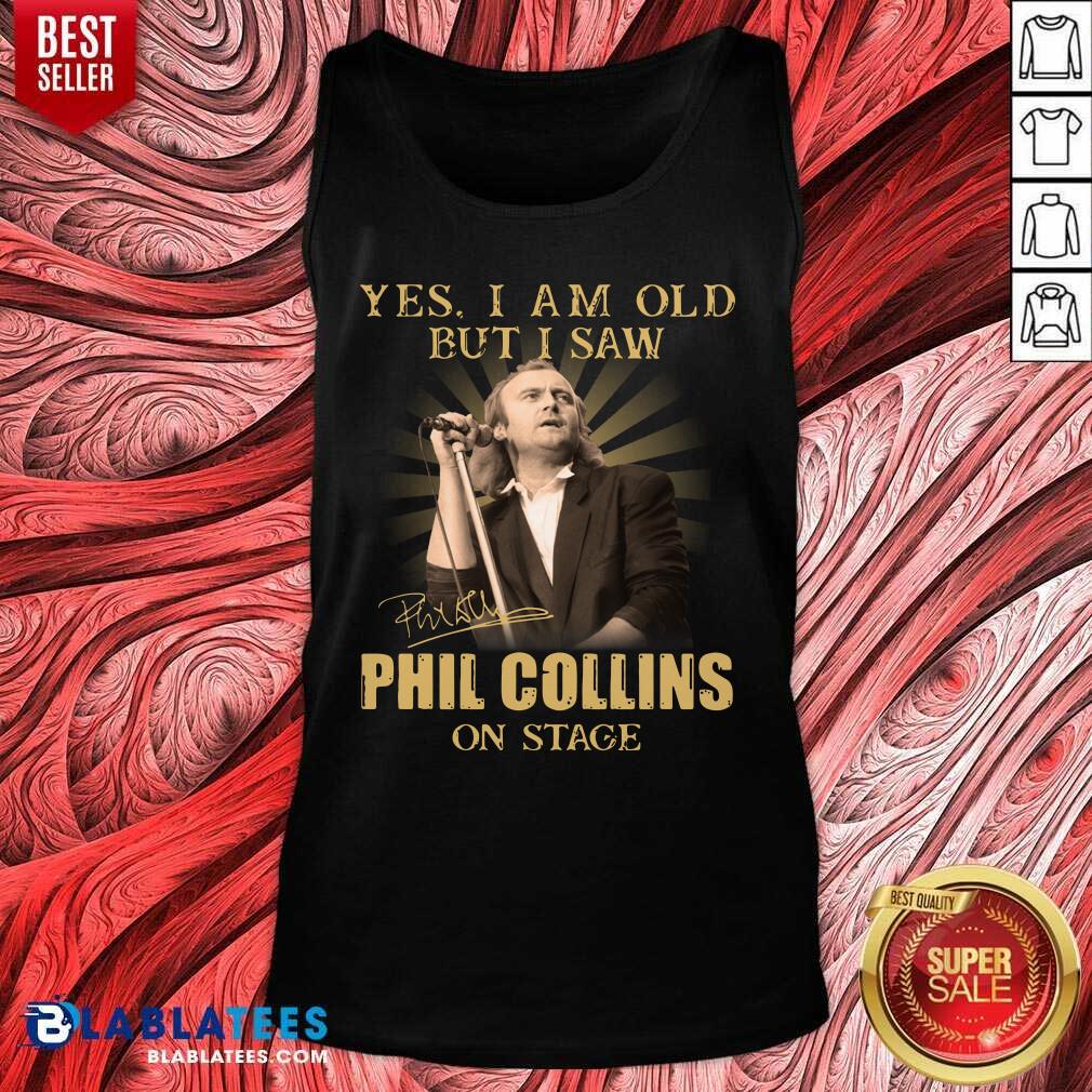 Awesome Yes I Am Old But I Saw Phil Collins On Stage Signature Shirt
