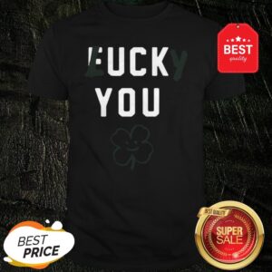 Official Fuck You Lucky St Patrick’s Day Shirt