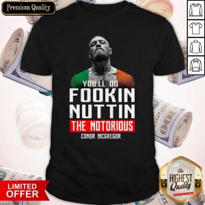 The Notorious Conor Mcgregor You’ll Do Fookin Nuttin Shirt