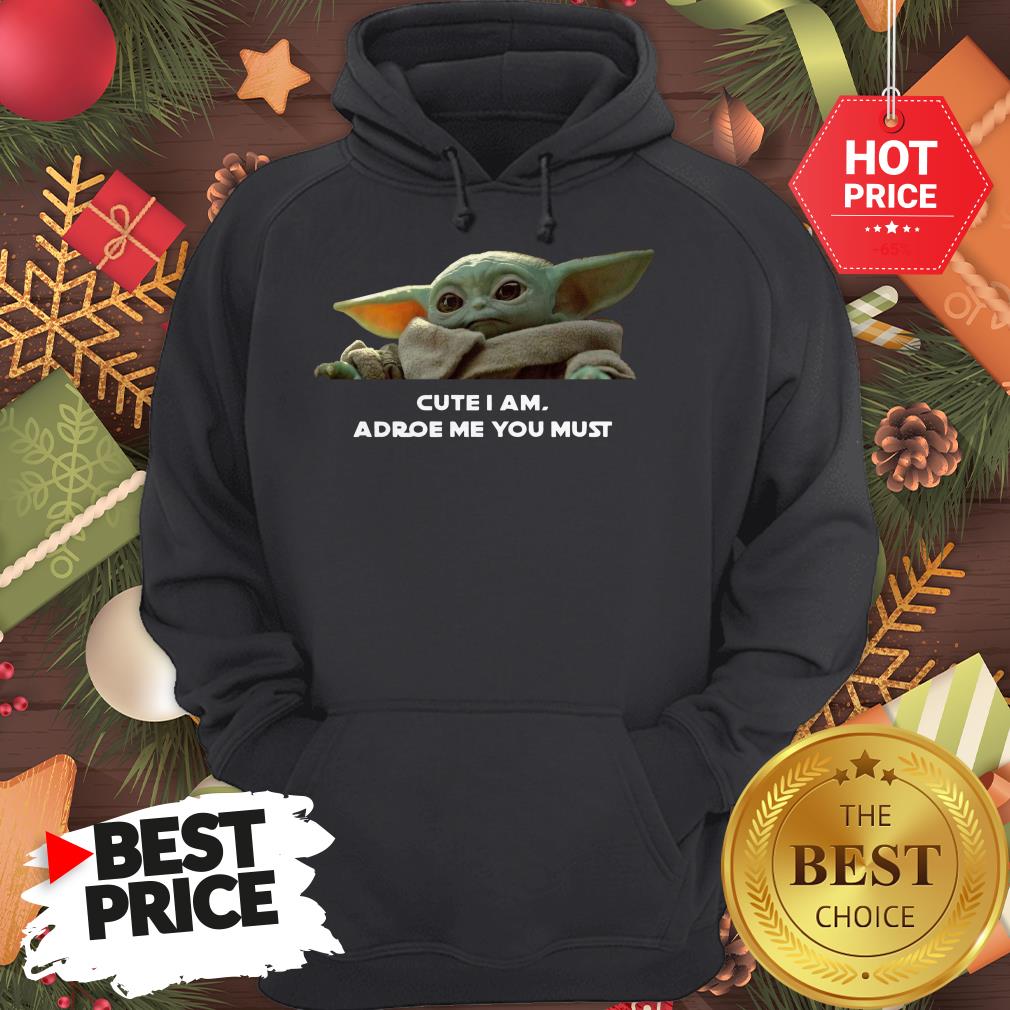 Baby Yoda Cute I Am Adore Me You Must Cute Shirt