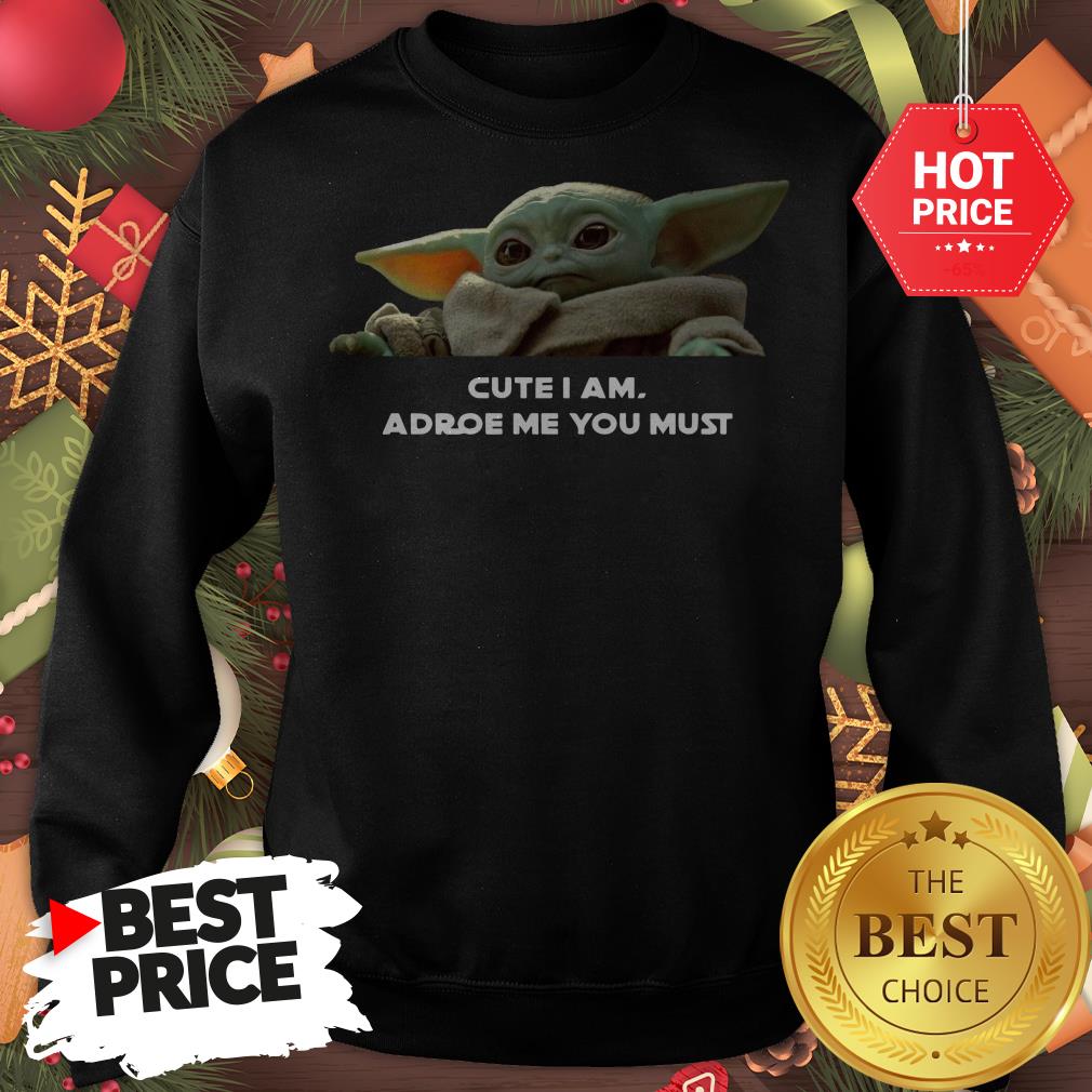 Baby Yoda Cute I Am Adore Me You Must Cute Shirt