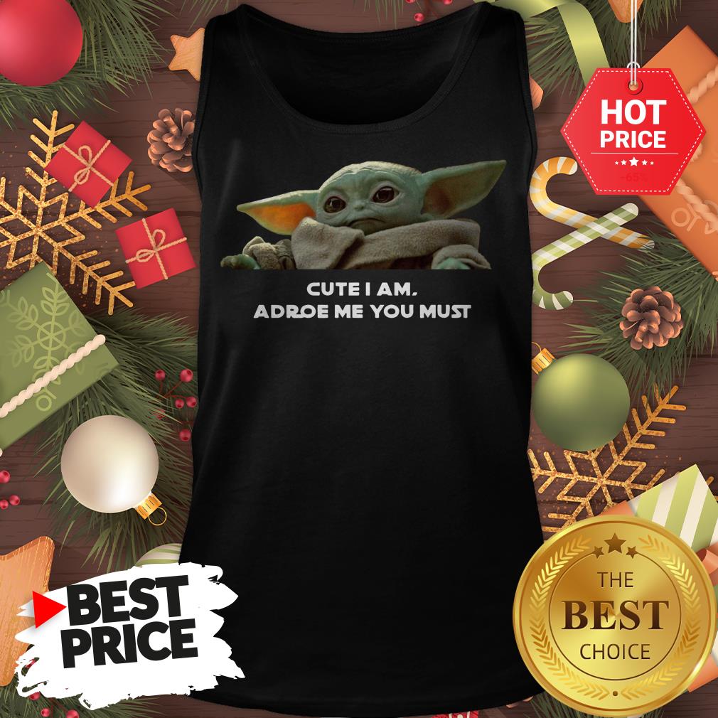 Baby Yoda Cute I Am Adore Me You Must Cute Shirt