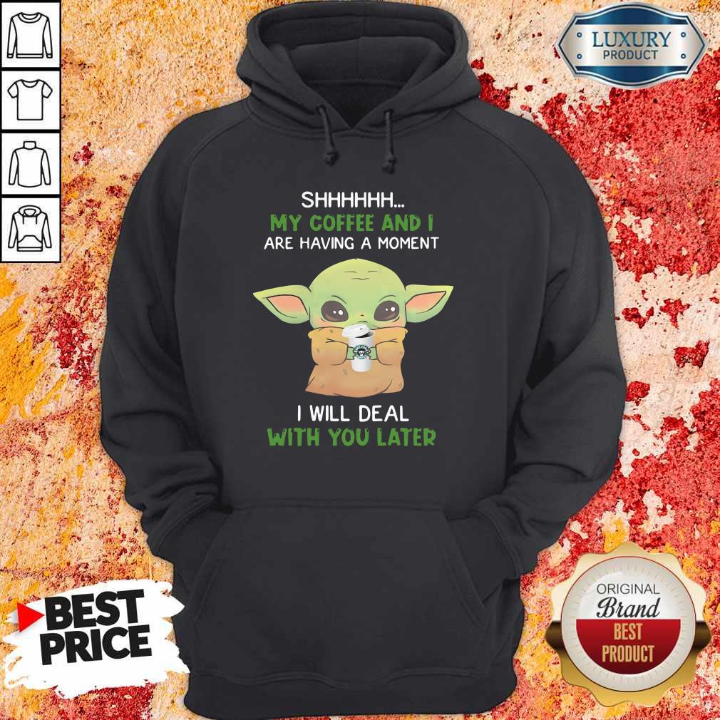 baby-yoda-shhhhh-my-coffee-and-i-are-having-a-moment-i-will-deal-with-you-later-hoodie.jpg