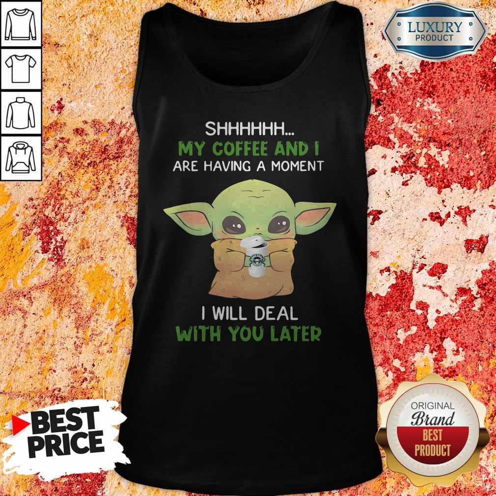 baby-yoda-shhhhh-my-coffee-and-i-are-having-a-moment-i-will-deal-with-you-later-tank-top.jpg
