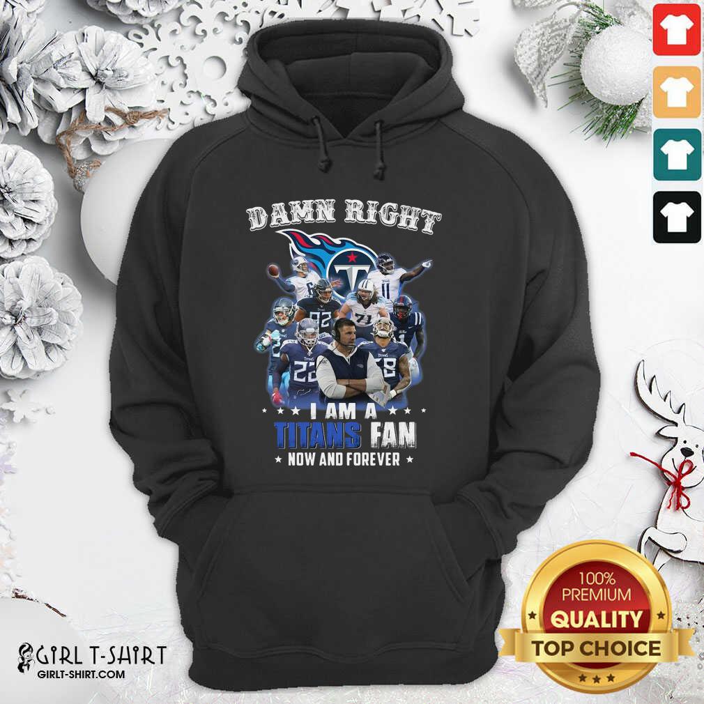 Better Damn Right I Am A Tennessee Titans Fan Now And Forever Shirt