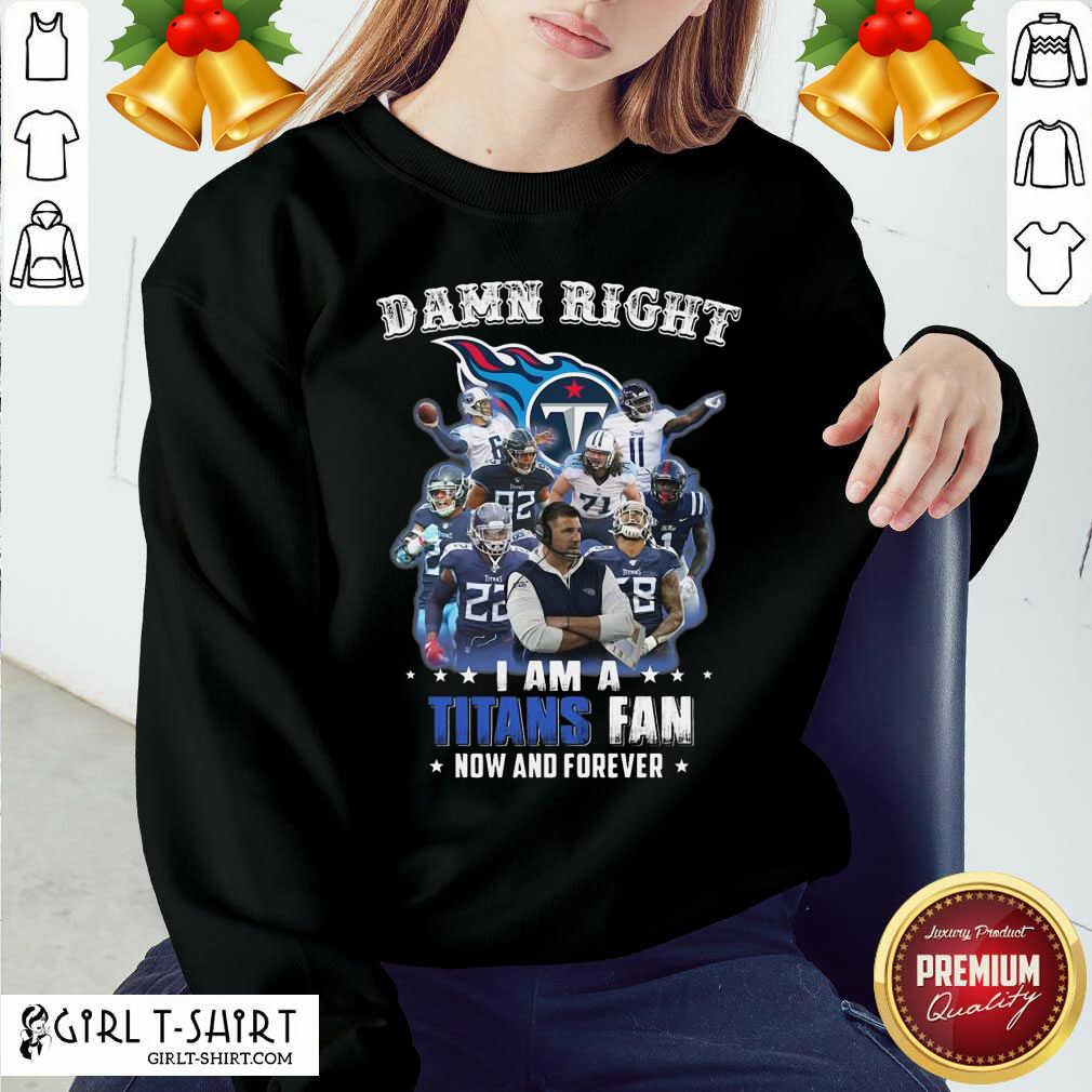 Better Damn Right I Am A Tennessee Titans Fan Now And Forever Shirt