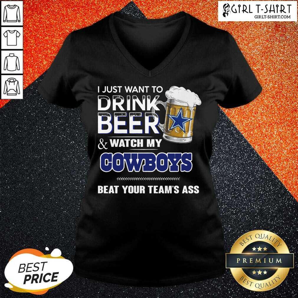 Better I Just Want To Drink Beer And Watch My Cowboys Beat Your Teams Ass Shirt