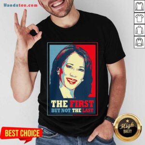 Funny Kamala The First But Not The Last Shirt