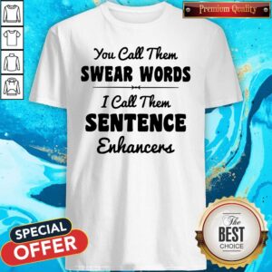 You Call Them Swear Words I Call Them Sentence Enhancers Shirt