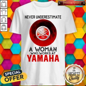 Never Underestimate A Woman Who Works At Yamaha Shirt