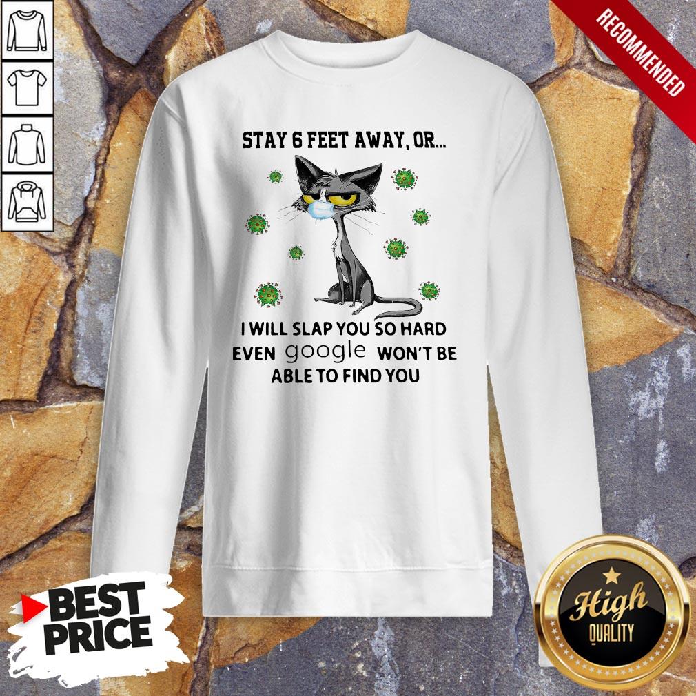 cat-black-face-mask-stay-6-feet-away-or-i-will-slap-you-so-hard-even-google-wont-be-able-to-find-you-sweatshirt