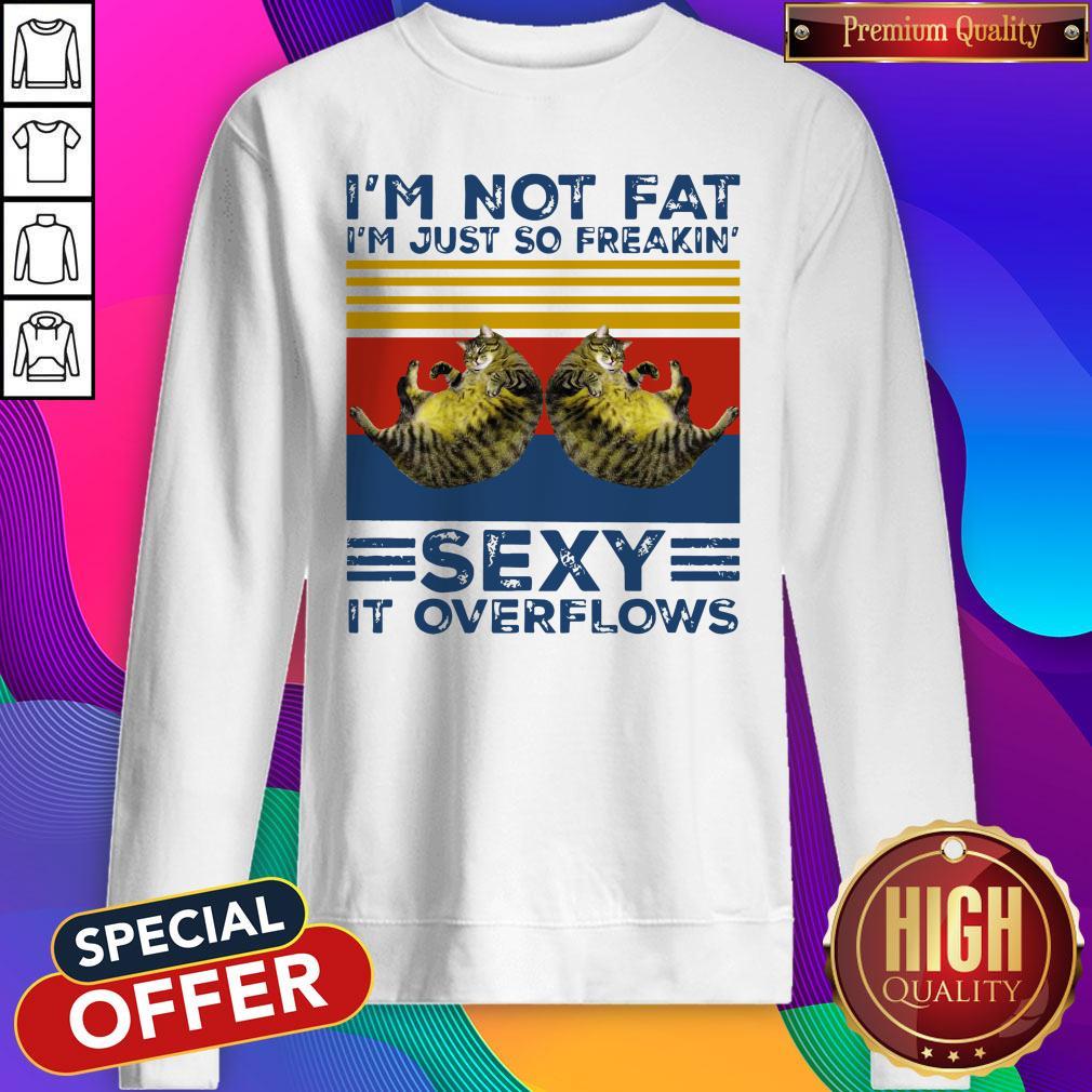 Cat I’m Not Fat I’m Just So Freakin’ Sexy It Overflows Vintage Shirt