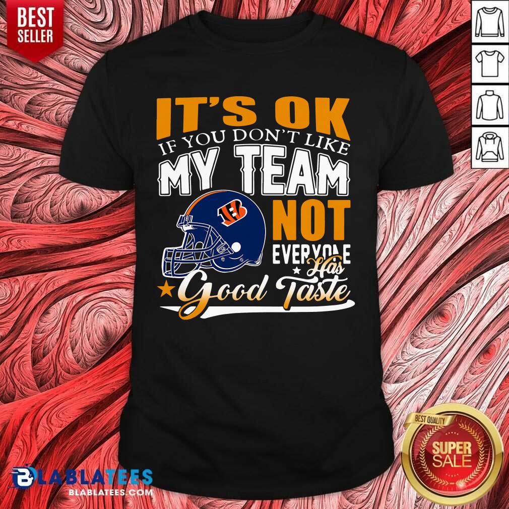 cincinnati-bengals-its-ok-if-you-dont-like-my-team-not-everyone-has-good-tastshirt.jpg