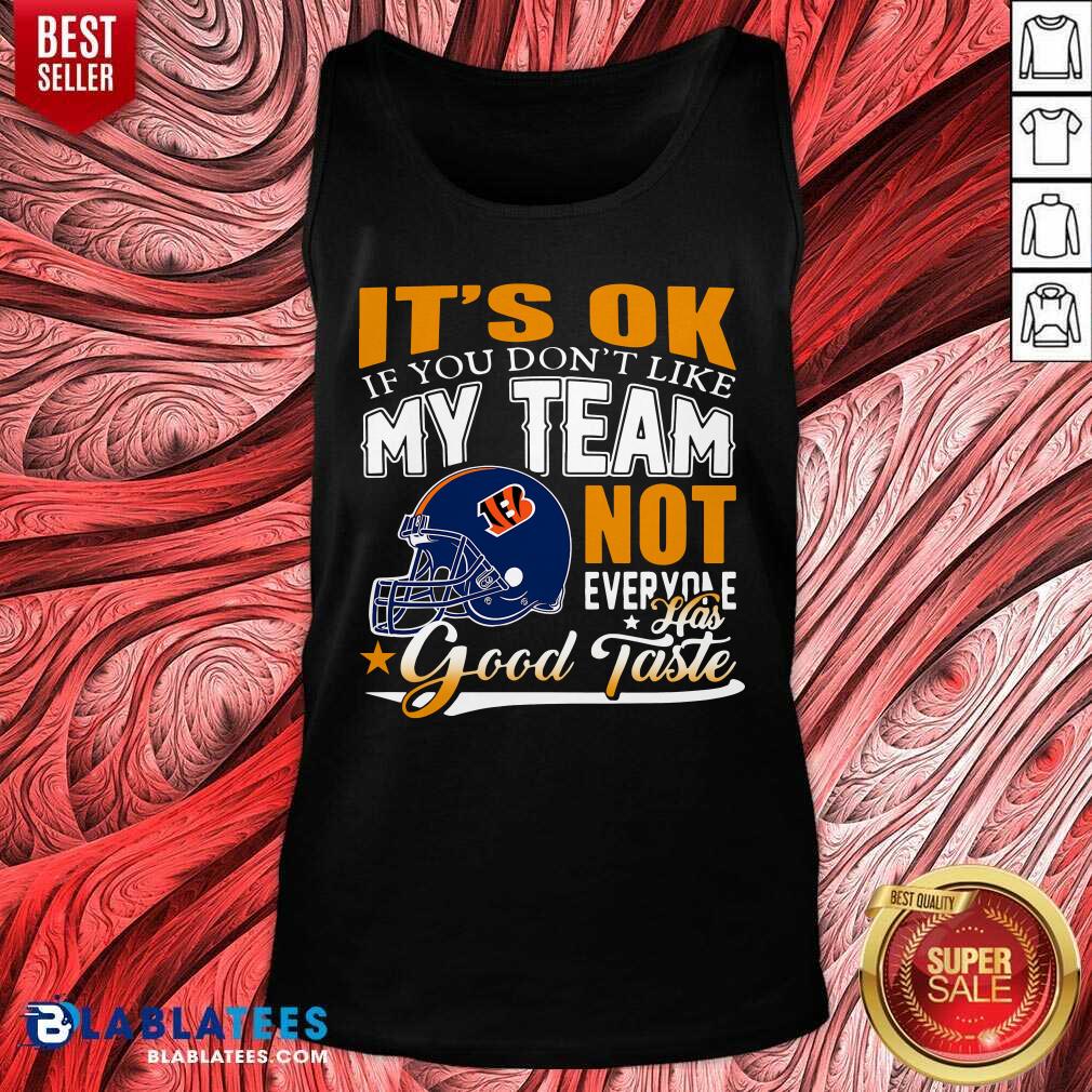 cincinnati-bengals-its-ok-if-you-dont-like-my-team-not-everyone-has-good-ttank-top.jpg