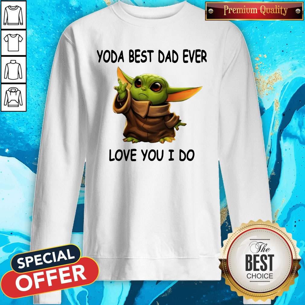 Cute Baby Yoda Best Dad Ever Love You I Do Shirt
