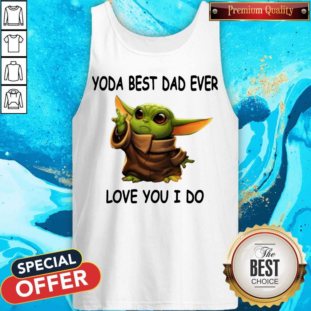 Cute Baby Yoda Best Dad Ever Love You I Do Shirt