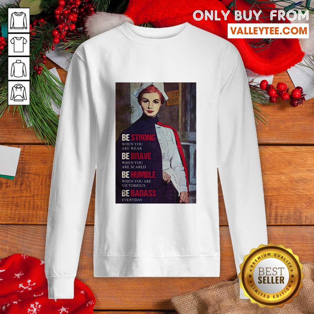cute-be-strong-when-you-are-weak-be-brave-when-you-are-scared-be-humble-nurse-sweatshirt.jpg