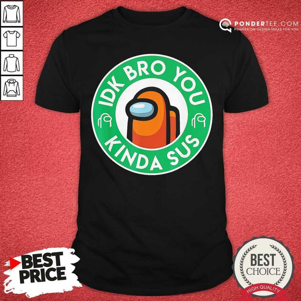 Cute Orange Among Us Idk Bro You Kinda Sus Shirt