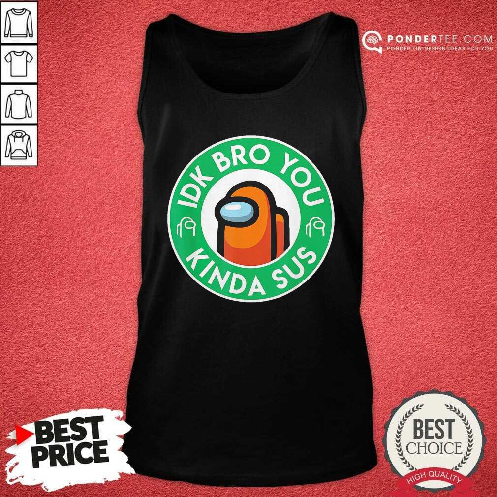 Cute Orange Among Us Idk Bro You Kinda Sus Shirt