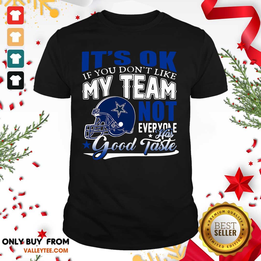 Dallas Cowboy Its Ok If You Dont Like My Team Not Everyone Good Taste Shirt