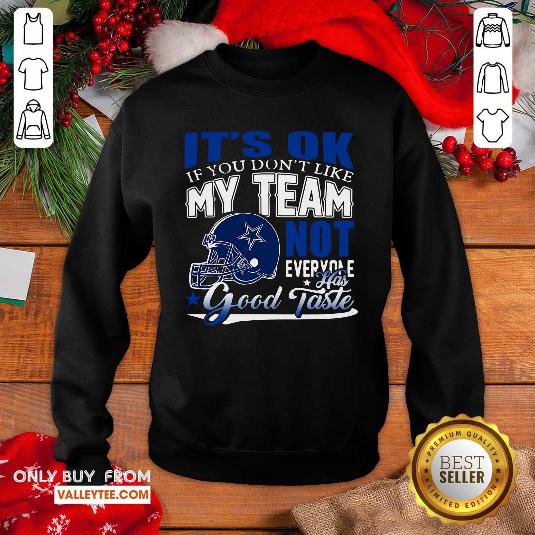 Dallas Cowboy Its Ok If You Dont Like My Team Not Everyone Good Taste Shirt