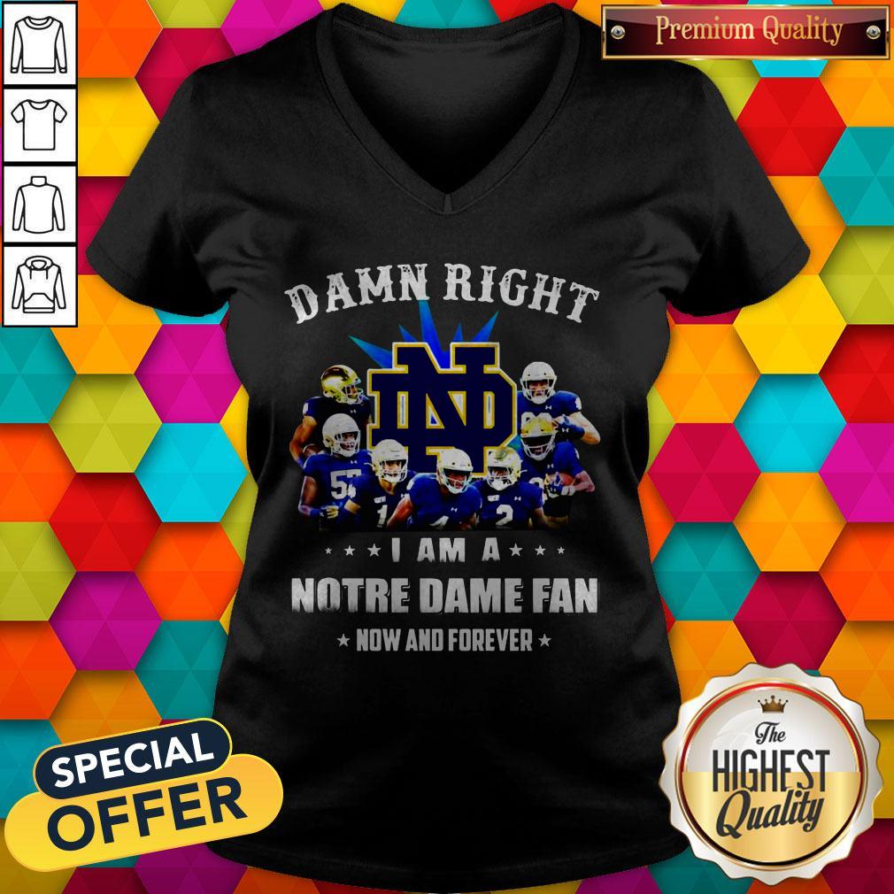 Damn Right I Am A Notre Dame Fan Now And Forever Shirt