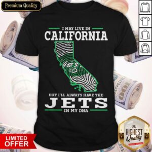 I May Live In California But I’ll Always Have The Jets In My DNA Shirt