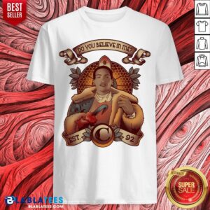Good Do You Believe In Me Shirt