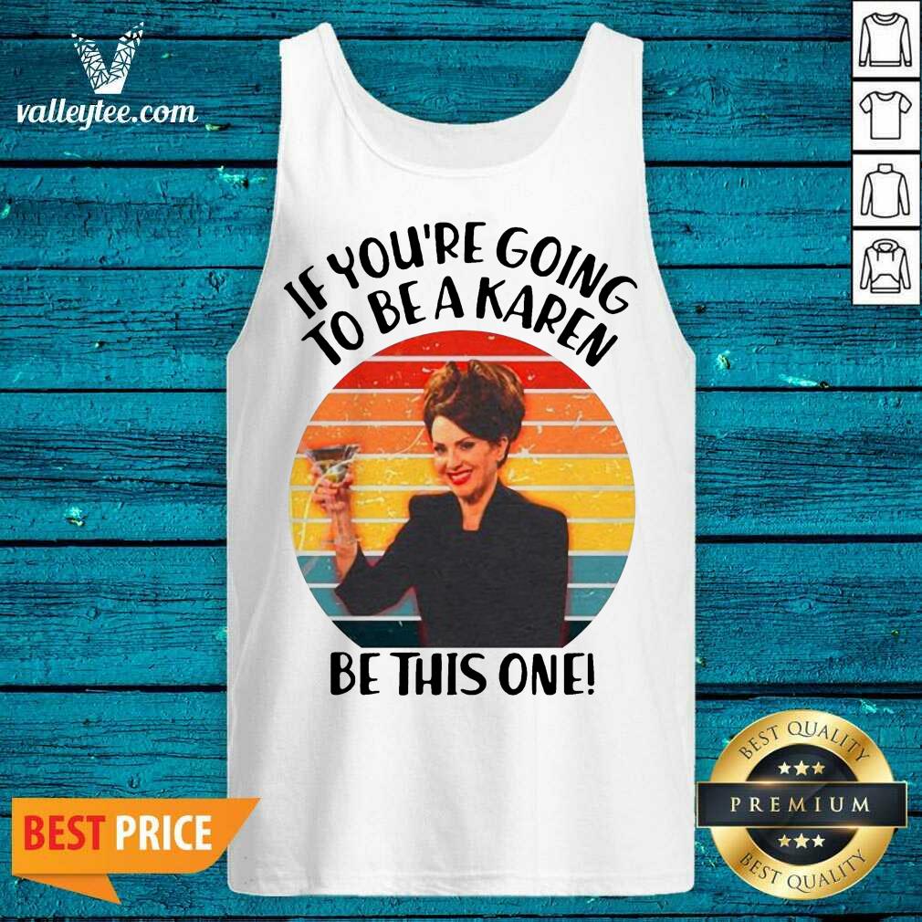 Delicate If Youre Going To Be A Karen Be This On Vintage Shirt