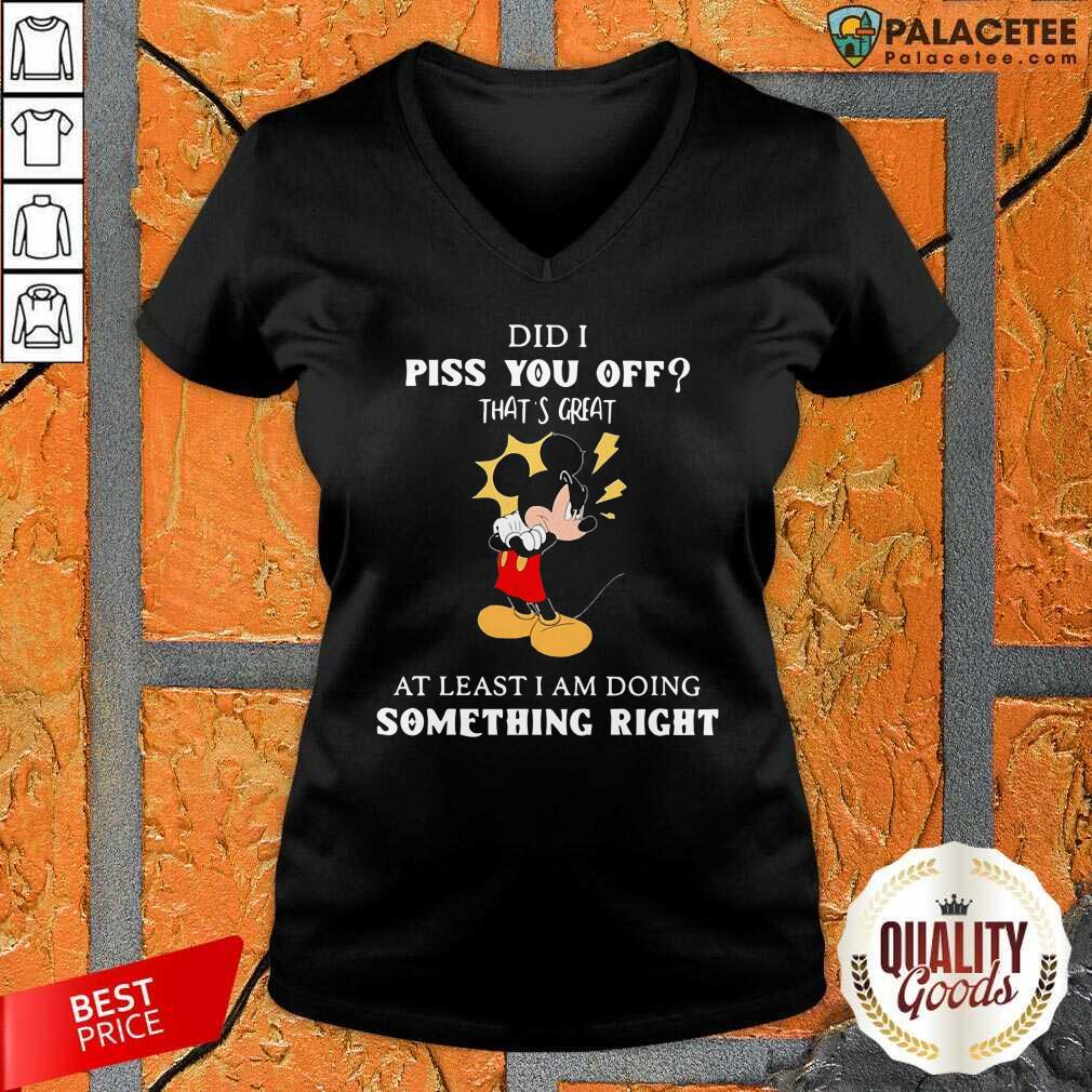 disney-mickey-mouse-did-a-piss-you-off-thats-great-at-least-im-doing-something-right-v-neck.jpg