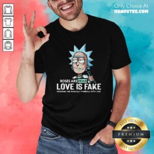 Rick Sanchez Roses Are Dead Love Is Fake Weddings Are Basically Funerals With Cake Shirt