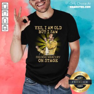 Awesome Yes I Am Old But I Saw Freddie Mercury On Stage Shirt