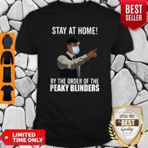 Stay At Home By The Order Of The Peaky Blinders Shirt