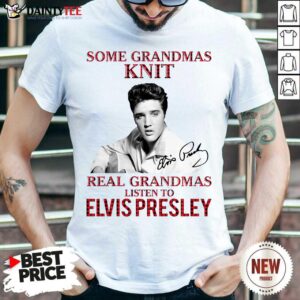 Nice Some Grandmas Knit Real Grandmas Listen To Elvis Presley Signature Shirt