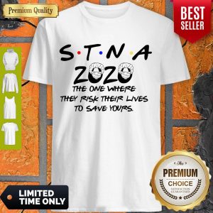 STNA 2020 The One Where They Risk Their Lives To Save Yours Coronavirus Shirt