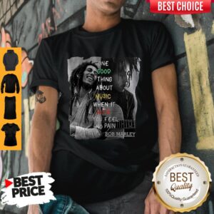 Funny One Good Thing About Music When It Hits You Feel No Pain Bob Marley Shirt