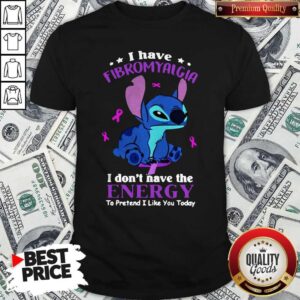 Stitch I Have Fibromyalgia I Don't Have The Energy To Pretend I Like You Today Shirt