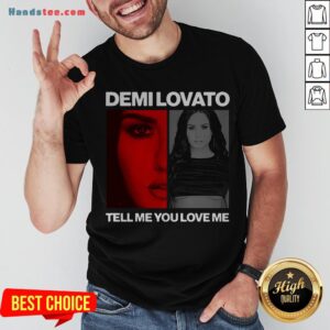 Pretty Demi Lovato Tell Me You Love Me Shirt