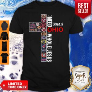 Funny All I Need Today Is A Little Bit Of Ohio And A Whole Lot Of Jesus Shirt