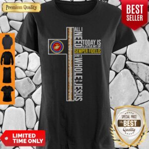 All I Need Today Is A Little Bit Of Semper Fidelis And A Whole Lot Of Jesus Shirt