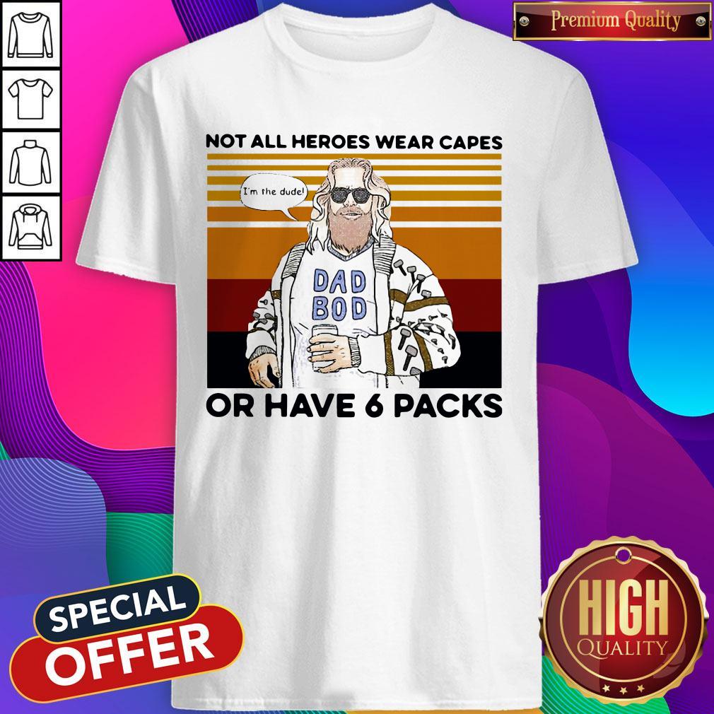 Fat Dad Boy Not All Heroes Wear Capes Of Have 6 Packs Vintage Shirt